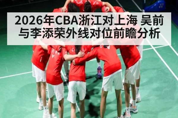 2026年CBA浙江对上海 吴前与李添荣外线对位前瞻分析